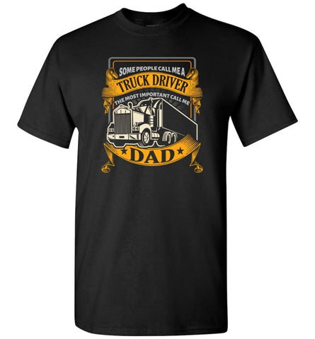 Truck Driver Dad Some People Call me Trucker But Important Call Me Dad T-Shirt - Black / S