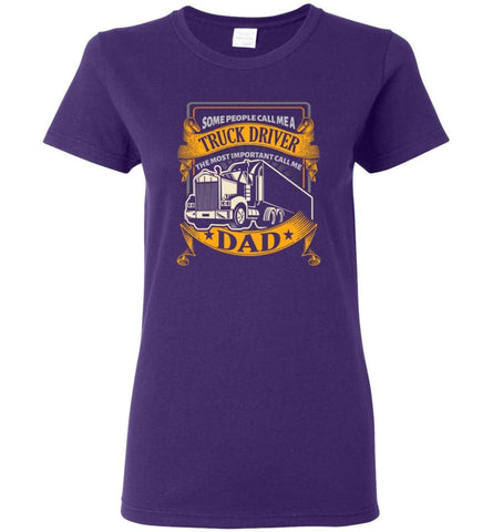 Truck Driver Dad Some People Call me Trucker But Important Call Me Dad Women Tee - Purple / M