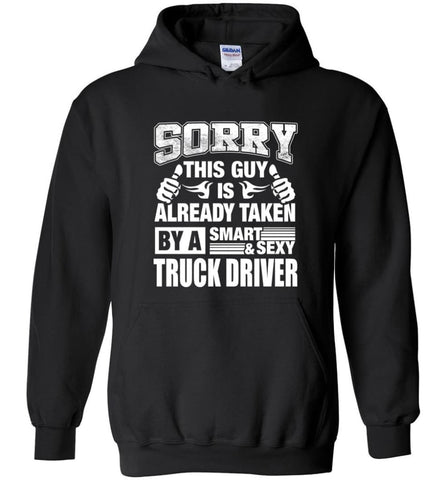 TRUCK DRIVER Shirt Sorry This Guy Is Already Taken By A Smart Sexy Wife Lover Girlfriend - Hoodie - Black / M