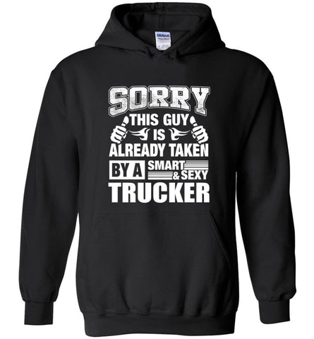 TRUCKER Shirt Sorry This Guy Is Already Taken By A Smart Sexy Wife Lover Girlfriend - Hoodie - Black / M