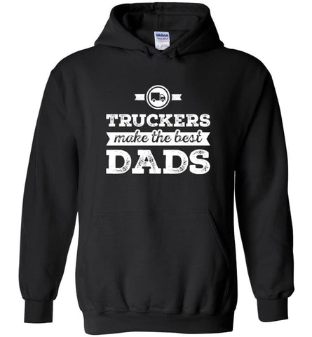 Truckers Dad Shirt Truckers Make The Best Dads Hoodie - Black / M