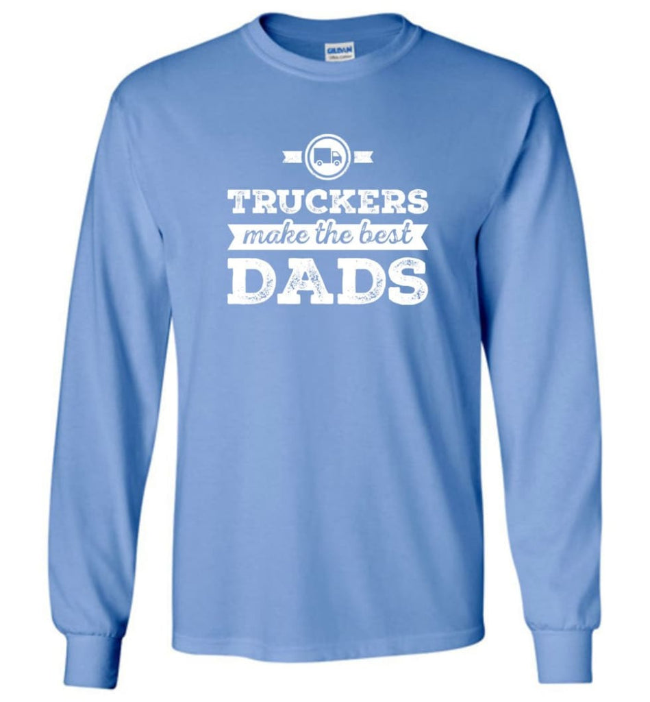 Truckers Dad Shirt Truckers Make The Best Dads Long Sleeve - Carolina Blue / M