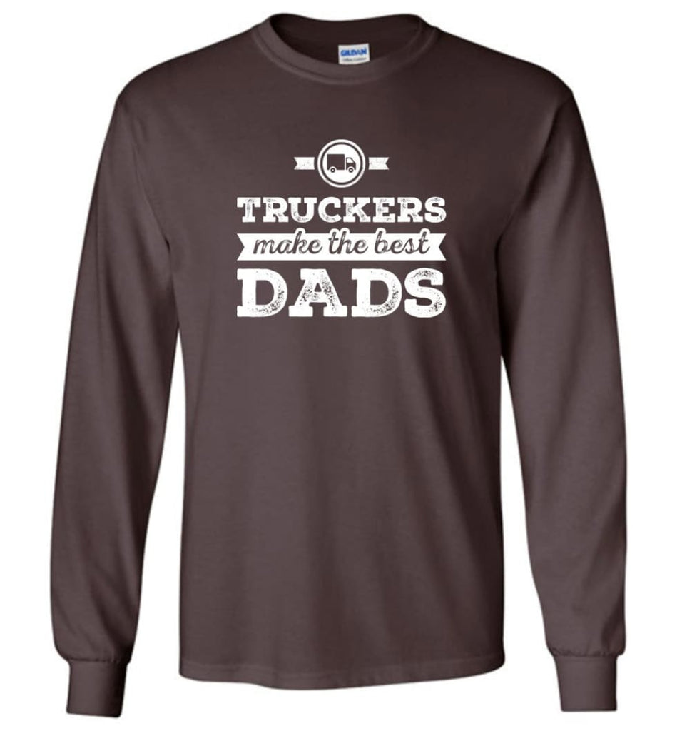 Truckers Dad Shirt Truckers Make The Best Dads Long Sleeve - Dark Chocolate / M