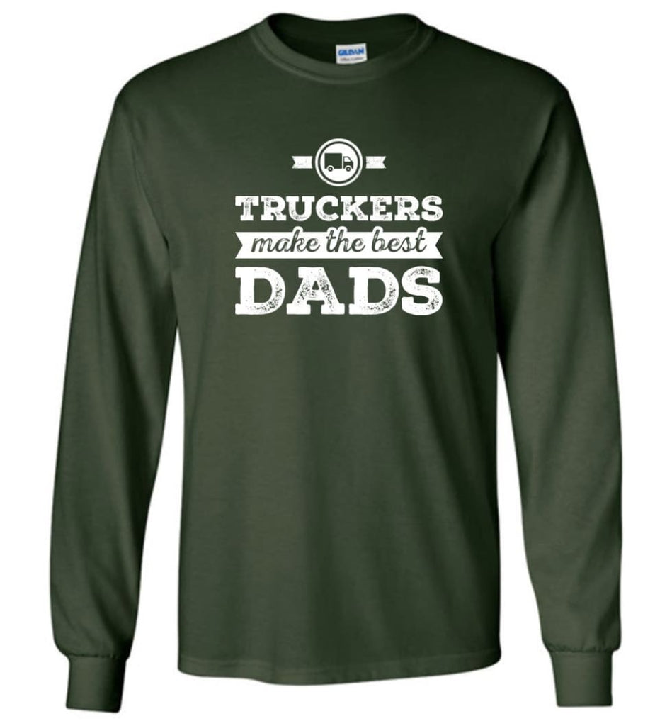 Truckers Dad Shirt Truckers Make The Best Dads Long Sleeve - Forest Green / M