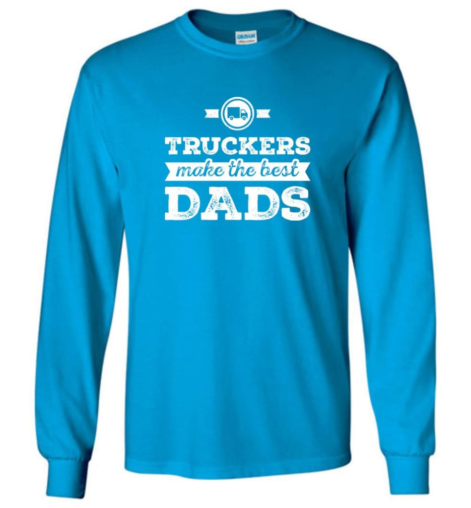 Truckers Dad Shirt Truckers Make The Best Dads Long Sleeve - Sapphire / M