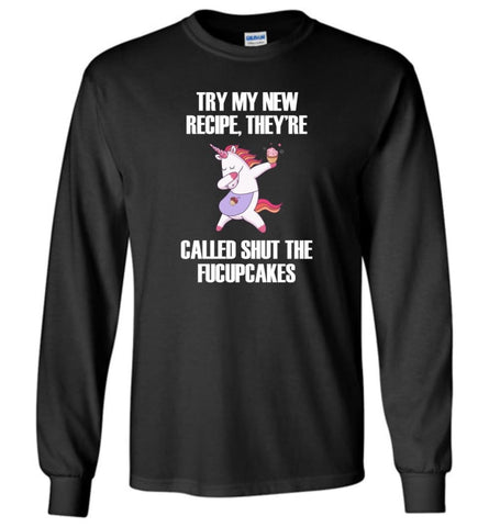 Try My New Recipe They’re Called Shut The Fucupcakes Unicorns - Long Sleeve - Black / M - Long Sleeve
