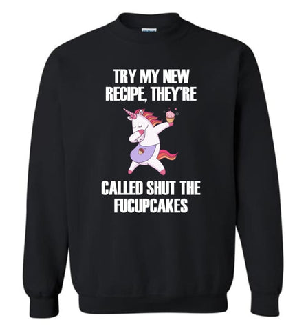 Try My New Recipe They’re Called Shut The Fucupcakes Unicorns - Sweatshirt - Black / M - Sweatshirt