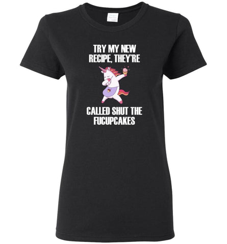 Try My New Recipe They’re Called Shut The Fucupcakes Unicorns - Women Tee - Black / M - Women Tee