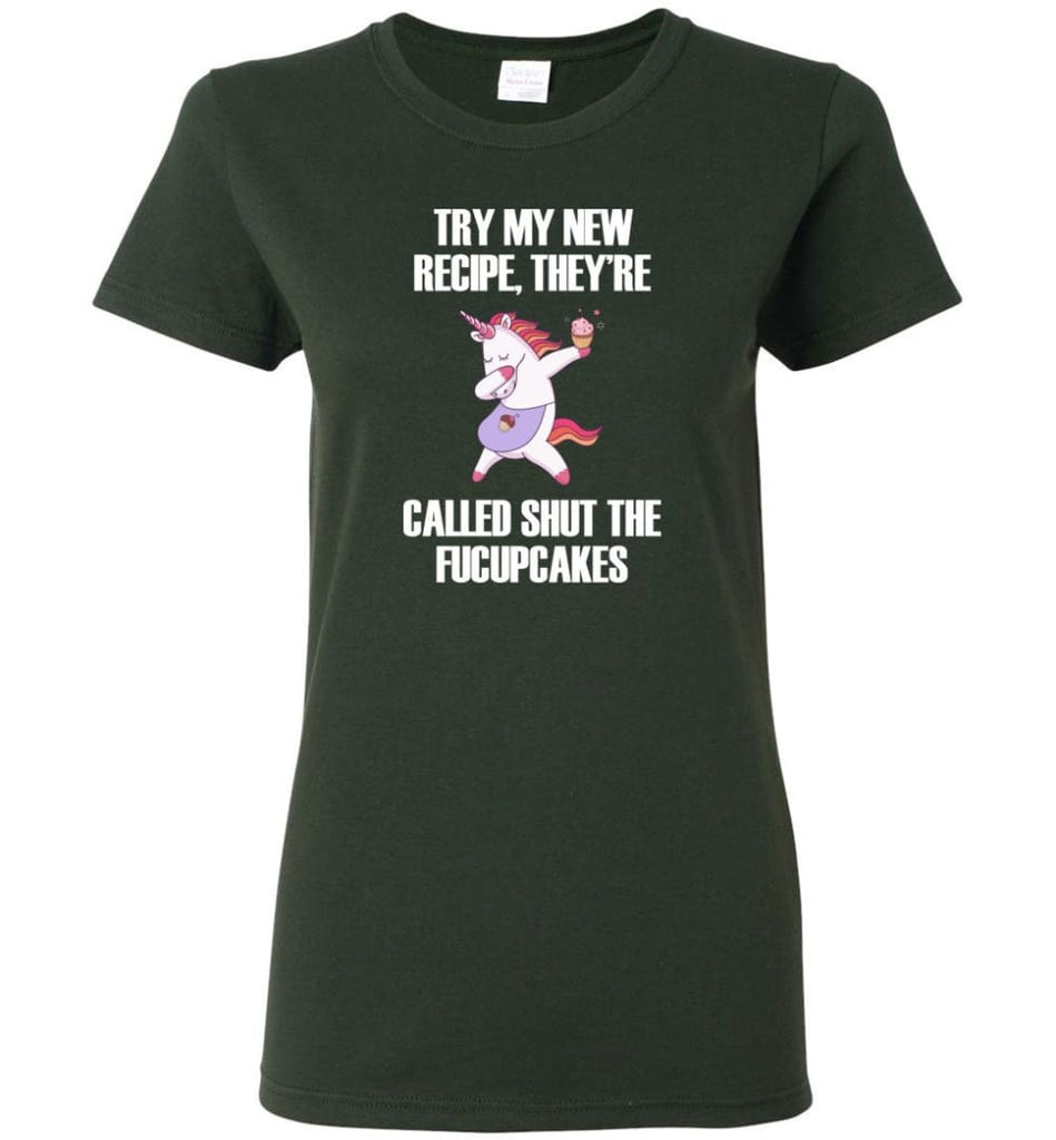 Try My New Recipe They’re Called Shut The Fucupcakes Unicorns - Women Tee - Forest Green / M - Women Tee