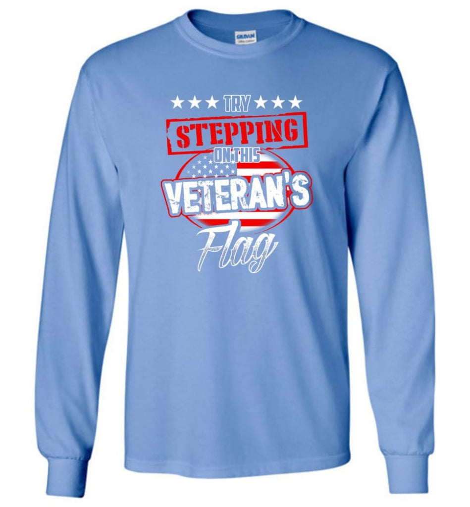 Try Stepping On This Veteran’s Flag T Shirt - Long Sleeve T-Shirt - Carolina Blue / M