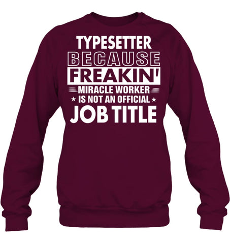 Typesetter Because Freakin’ Miracle Worker Job Title Sweatshirt - Hanes Unisex Crewneck Sweatshirt / Black / S - Apparel