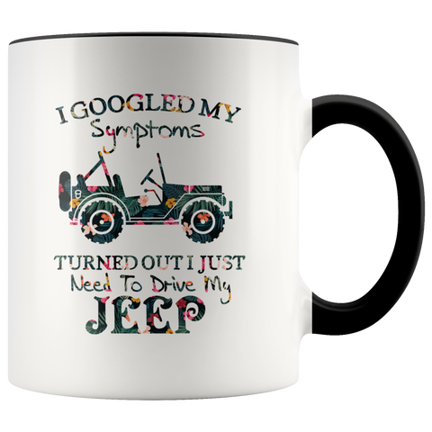 I Googled My Symptoms Turned Out I Just Need To Drive My Jeep - Flower Premium Accent Mug