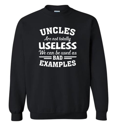 Uncles Are Not Totally Useless We Can Use As Bad Examble Funny - Sweatshirt - Black / M - Sweatshirt