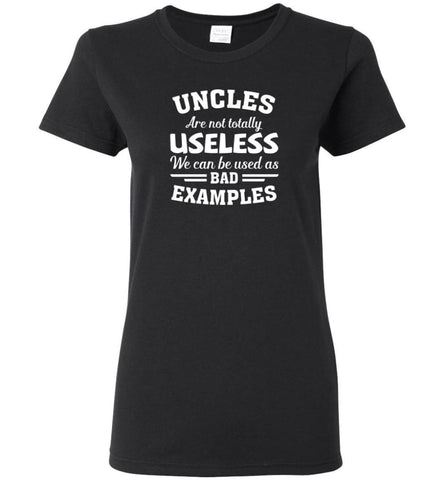 Uncles Are Not Totally Useless We Can Use As Bad Examble Funny - Women Tee - Black / M - Women Tee