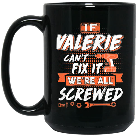 Valerie Custom Name Gift If Valerie Can’t Fix It We’re All Screwed 15 oz Black Mug - Black / One Size - Drinkware