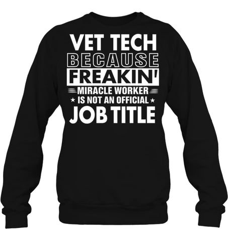 Vet Tech Because Freakin’ Miracle Worker Job Title Sweatshirt - Hanes Unisex Crewneck Sweatshirt / Black / S - Apparel