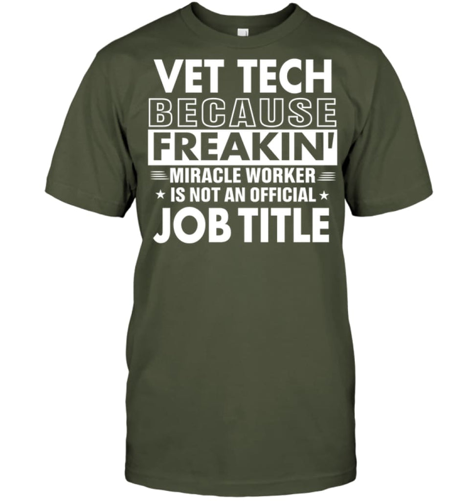 Vet Tech Because Freakin’ Miracle Worker Job Title T-shirt - Hanes Tagless Tee / Fatigue Green / S - Apparel