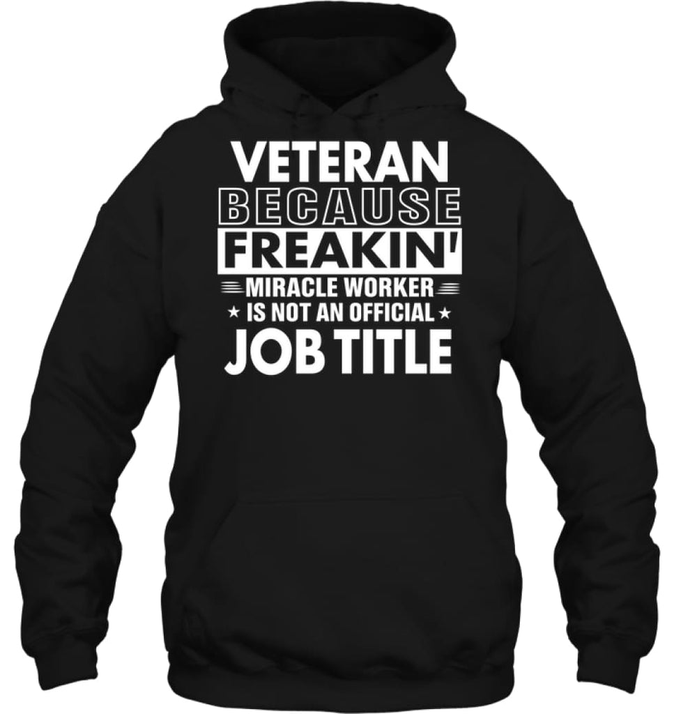 Veteran Because Freakin’ Miracle Worker Job Title Hoodie - Gildan 8oz. Heavy Blend Hoodie / Black / S - Apparel