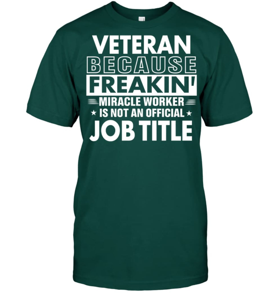 Veteran Because Freakin’ Miracle Worker Job Title T-shirt - Hanes Tagless Tee / Deep Forest / S - Apparel