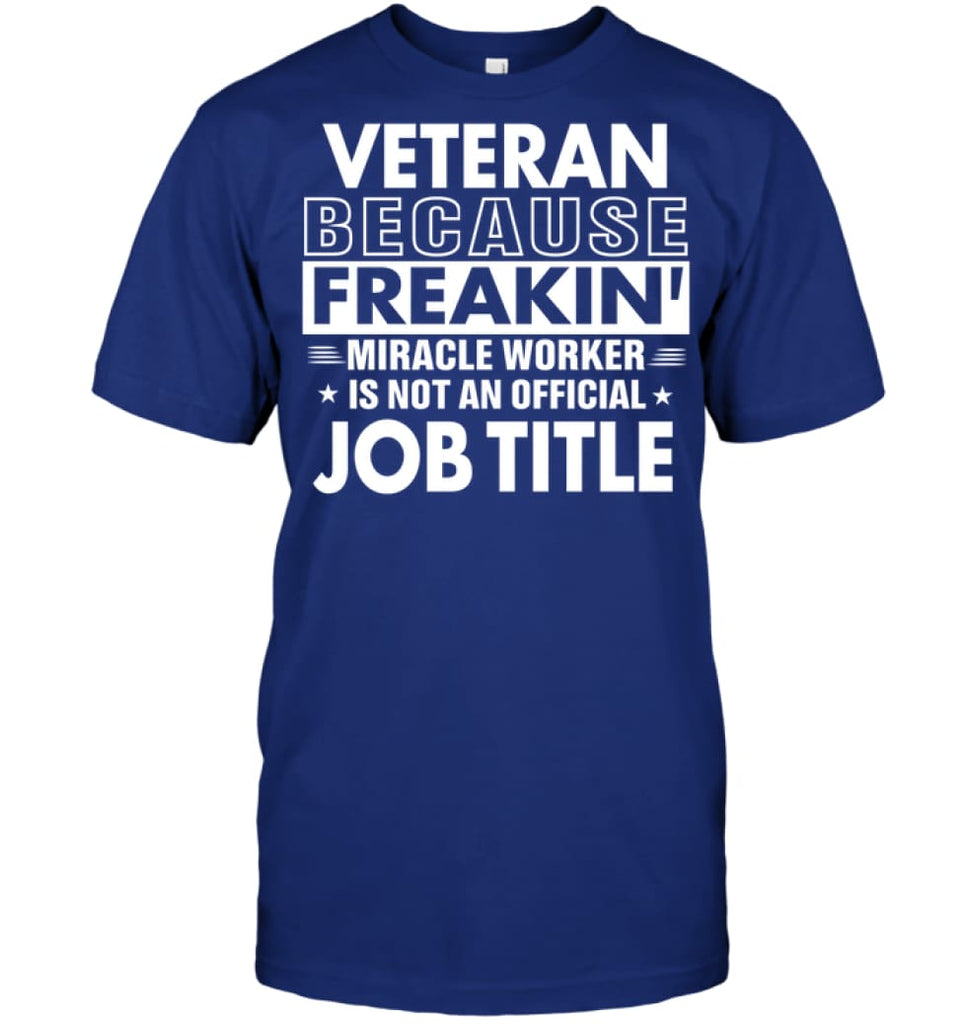 Veteran Because Freakin’ Miracle Worker Job Title T-shirt - Hanes Tagless Tee / Deep Royal / S - Apparel