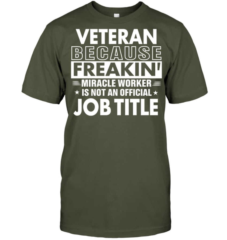 Veteran Because Freakin’ Miracle Worker Job Title T-shirt - Hanes Tagless Tee / Fatigue Green / S - Apparel