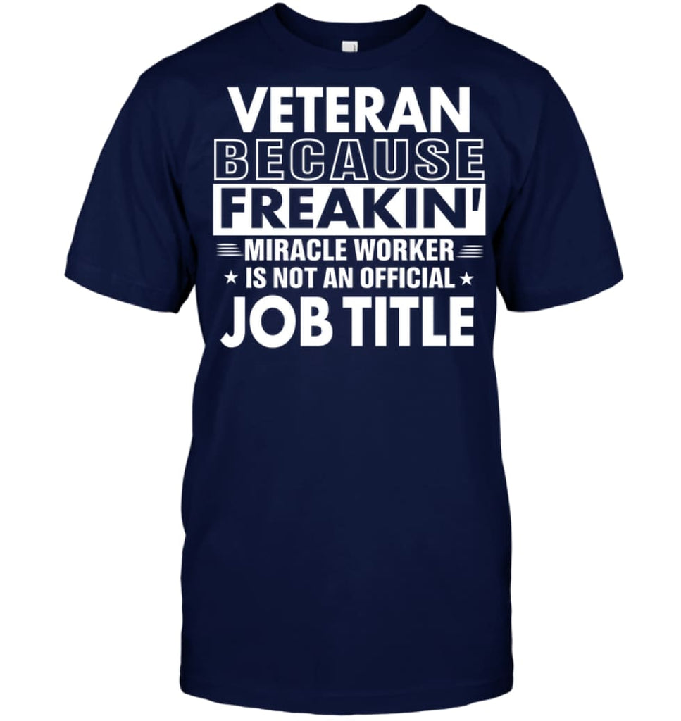 Veteran Because Freakin’ Miracle Worker Job Title T-shirt - Hanes Tagless Tee / Navy / S - Apparel