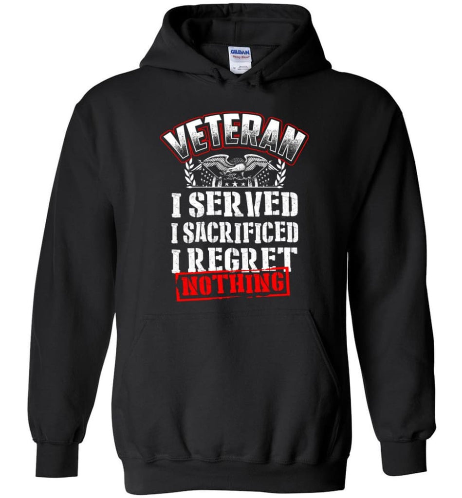 Veteran I Served I Sacrificed I Regret Nothing Veteran Shirt - Hoodie - Black / M