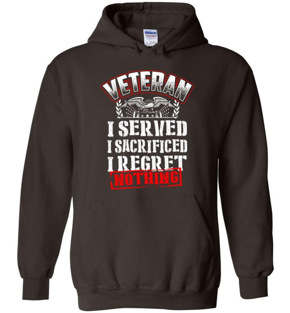 Veteran I Served I Sacrificed I Regret Nothing Veteran Shirt - Hoodie - Dark Chocolate / M
