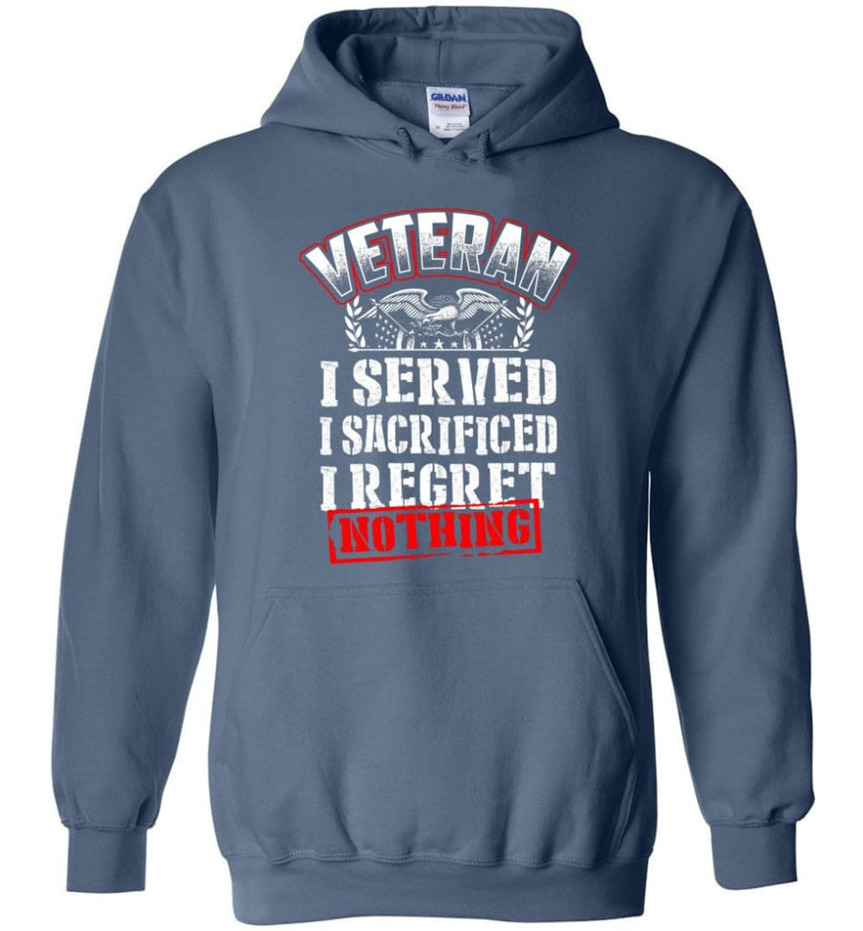 Veteran I Served I Sacrificed I Regret Nothing Veteran Shirt - Hoodie - Indigo Blue / M