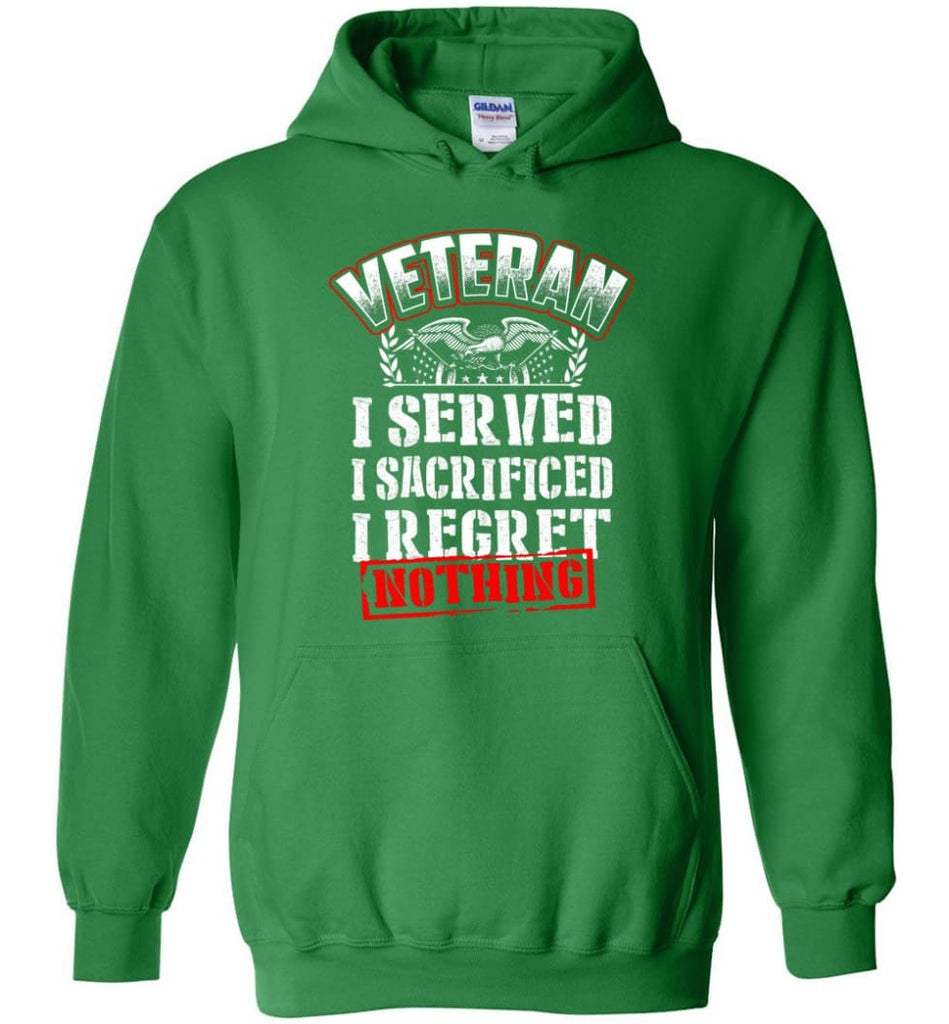 Veteran I Served I Sacrificed I Regret Nothing Veteran Shirt - Hoodie - Irish Green / M