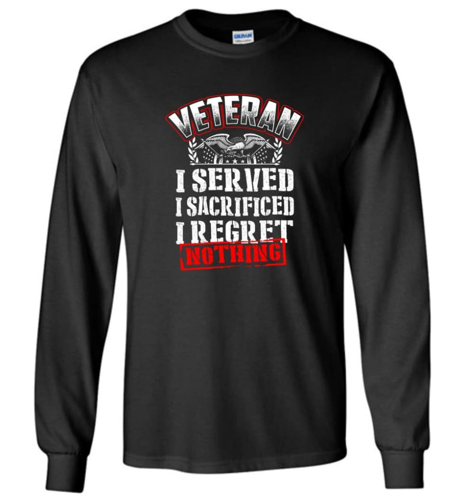 Veteran I Served I Sacrificed I Regret Nothing Veteran Shirt - Long Sleeve T-Shirt - Black / M