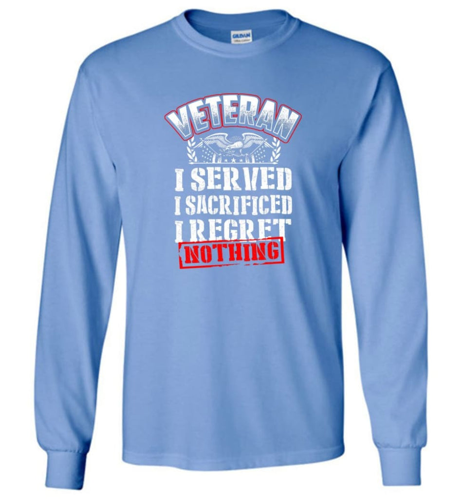 Veteran I Served I Sacrificed I Regret Nothing Veteran Shirt - Long Sleeve T-Shirt - Carolina Blue / M