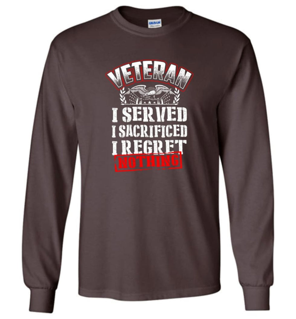 Veteran I Served I Sacrificed I Regret Nothing Veteran Shirt - Long Sleeve T-Shirt - Dark Chocolate / M