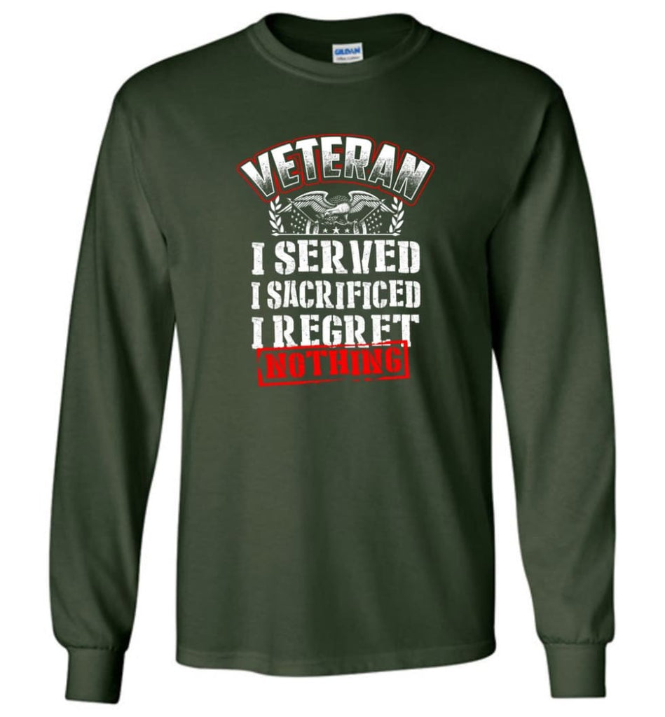 Veteran I Served I Sacrificed I Regret Nothing Veteran Shirt - Long Sleeve T-Shirt - Forest Green / M