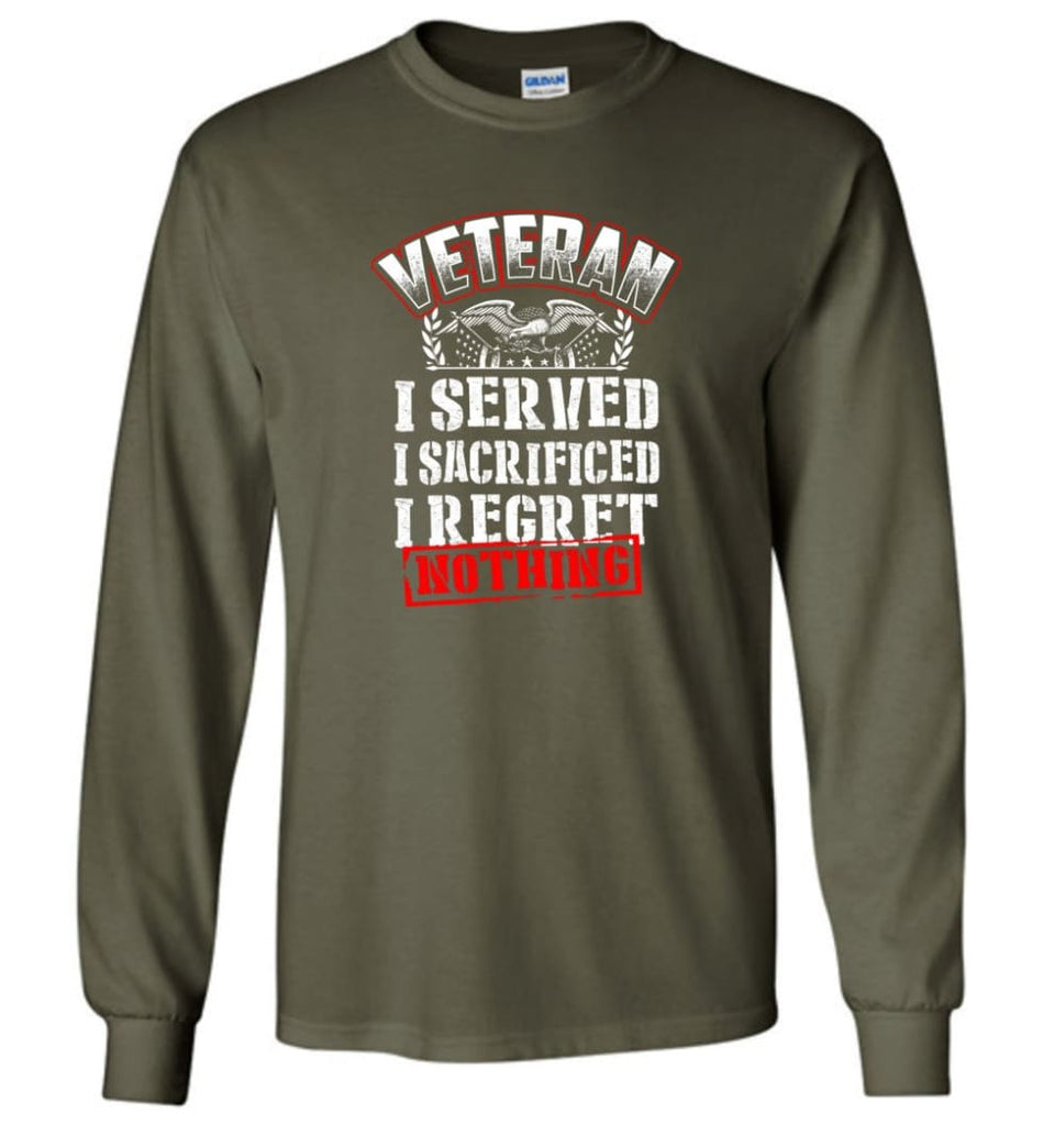 Veteran I Served I Sacrificed I Regret Nothing Veteran Shirt - Long Sleeve T-Shirt - Military Green / M