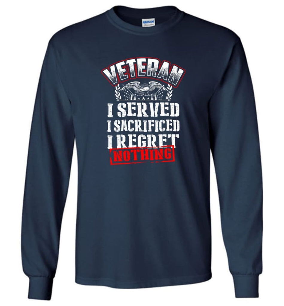 Veteran I Served I Sacrificed I Regret Nothing Veteran Shirt - Long Sleeve T-Shirt - Navy / M