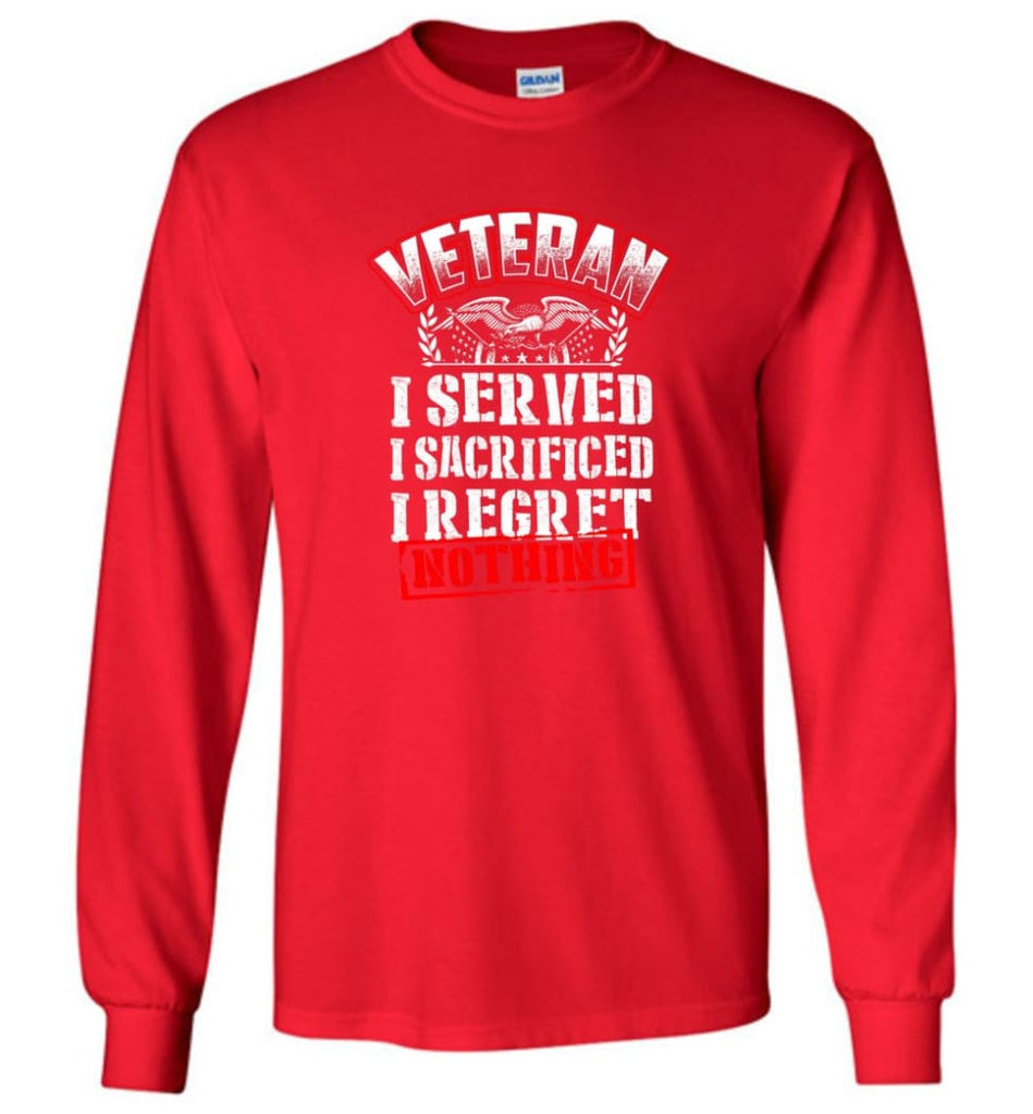 Veteran I Served I Sacrificed I Regret Nothing Veteran Shirt - Long Sleeve T-Shirt - Red / M
