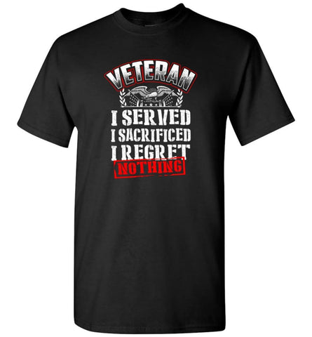 Veteran I Served I Sacrificed I Regret Nothing Veteran Shirt - Short Sleeve T-Shirt - Black / S