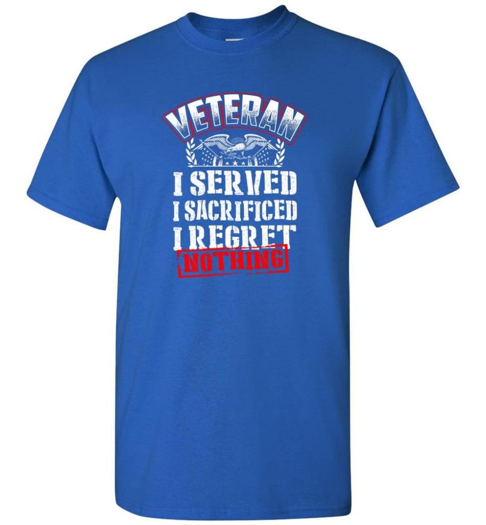 Veteran I Served I Sacrificed I Regret Nothing Veteran Shirt - Short Sleeve T-Shirt - Royal / S