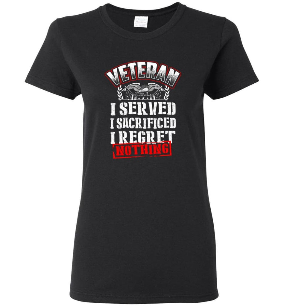 Veteran I Served I Sacrificed I Regret Nothing Veteran Shirt Women Tee - Black / M