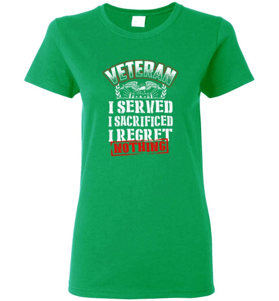 Veteran I Served I Sacrificed I Regret Nothing Veteran Shirt Women Tee - Irish Green / M