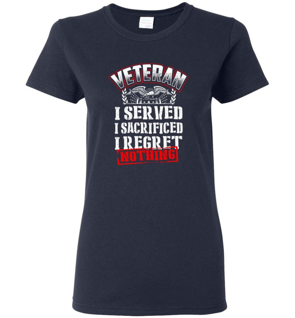 Veteran I Served I Sacrificed I Regret Nothing Veteran Shirt Women Tee - Navy / M