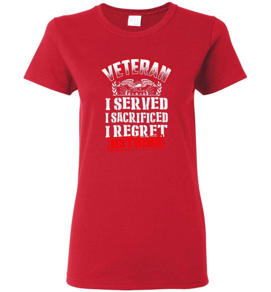 Veteran I Served I Sacrificed I Regret Nothing Veteran Shirt Women Tee - Red / M