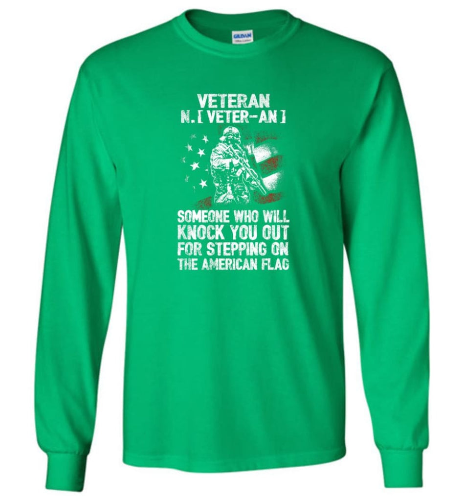 Veteran Shirt Someone Who Will Knock You Out For Stepping On The American Flag - Long Sleeve T-Shirt - Irish Green / M