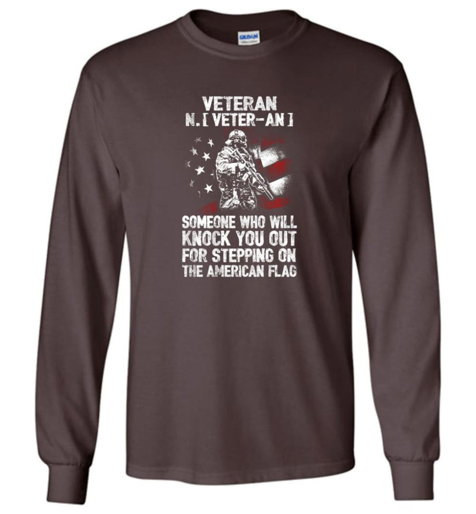 Veteran Shirt Someone Who Will Knock You Out For Stepping On The American Flag - Long Sleeve T-Shirt - Dark Chocolate / 