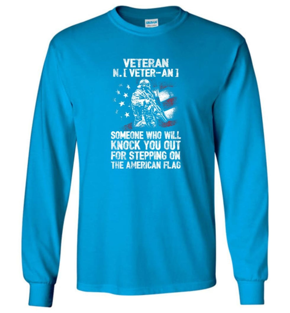 Veteran Shirt Someone Who Will Knock You Out For Stepping On The American Flag - Long Sleeve T-Shirt - Sapphire / M