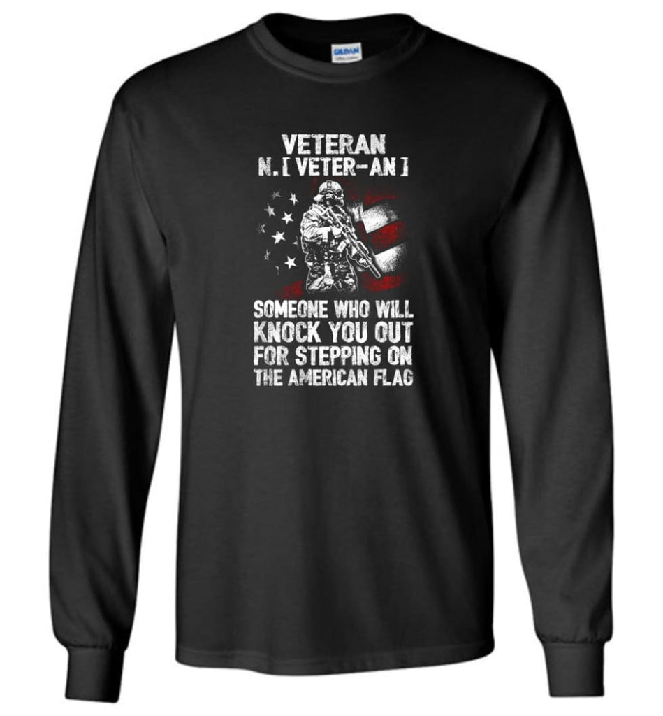 Veteran Shirt Someone Who Will Knock You Out For Stepping On The American Flag - Long Sleeve T-Shirt - Black / M