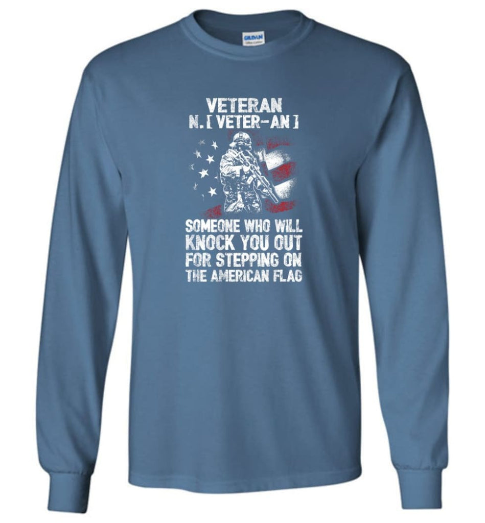 Veteran Shirt Someone Who Will Knock You Out For Stepping On The American Flag - Long Sleeve T-Shirt - Indigo Blue / M