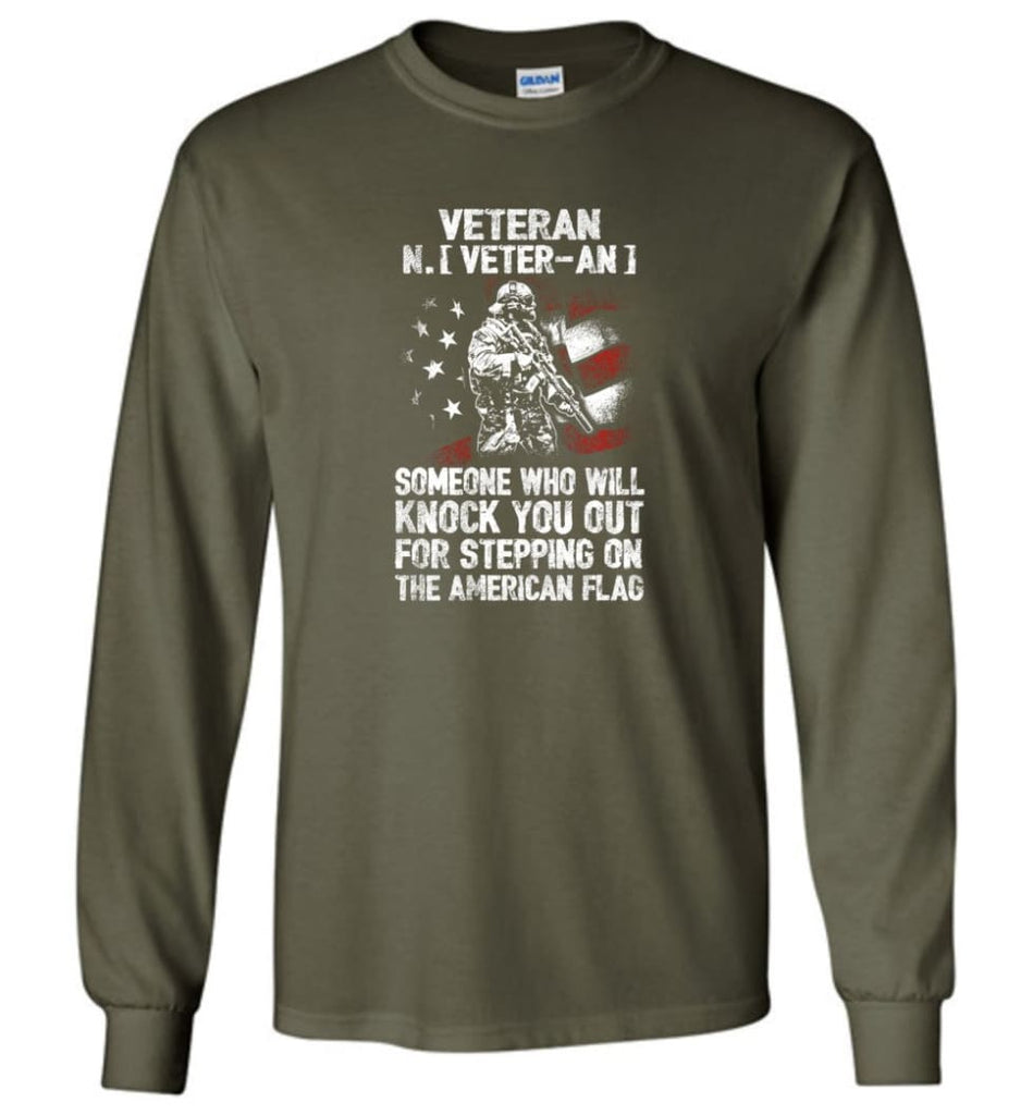 Veteran Shirt Someone Who Will Knock You Out For Stepping On The American Flag - Long Sleeve T-Shirt - Military Green / 