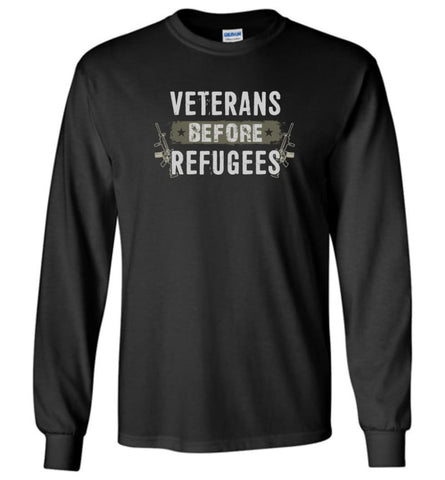 Veterans Before Refugees Shirt Military Hoodies Support Veteran And Patriotic T Shirts - Long Sleeve T-Shirt - Black / M